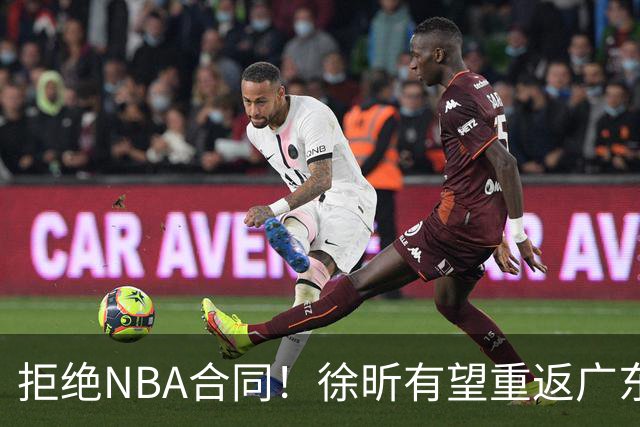 拒绝NBA合同！徐昕有望重返广东队，杜锋惨遭重大打击！