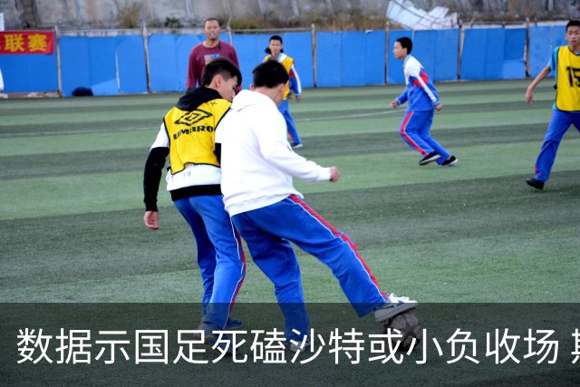 数据示国足死磕沙特或小负收场 期待平局奇迹