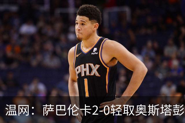 温网：萨巴伦卡2-0轻取奥斯塔彭科 大坂直美高芙进16强